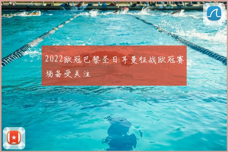2022欧冠巴黎圣日耳曼征战欧冠赛场备受关注