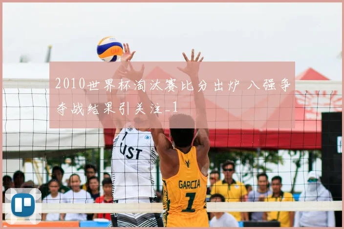 2010世界杯淘汰赛比分出炉 八强争夺战结果引关注_1